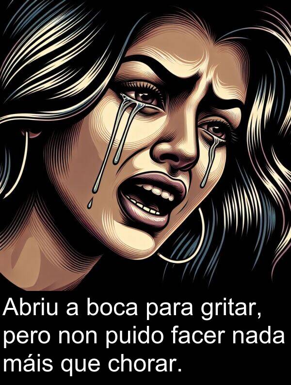 gritar: Abriu a boca para gritar, pero non puido facer nada máis que chorar.