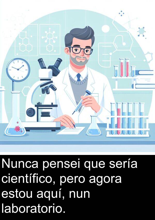 sería: Nunca pensei que sería científico, pero agora estou aquí, nun laboratorio.