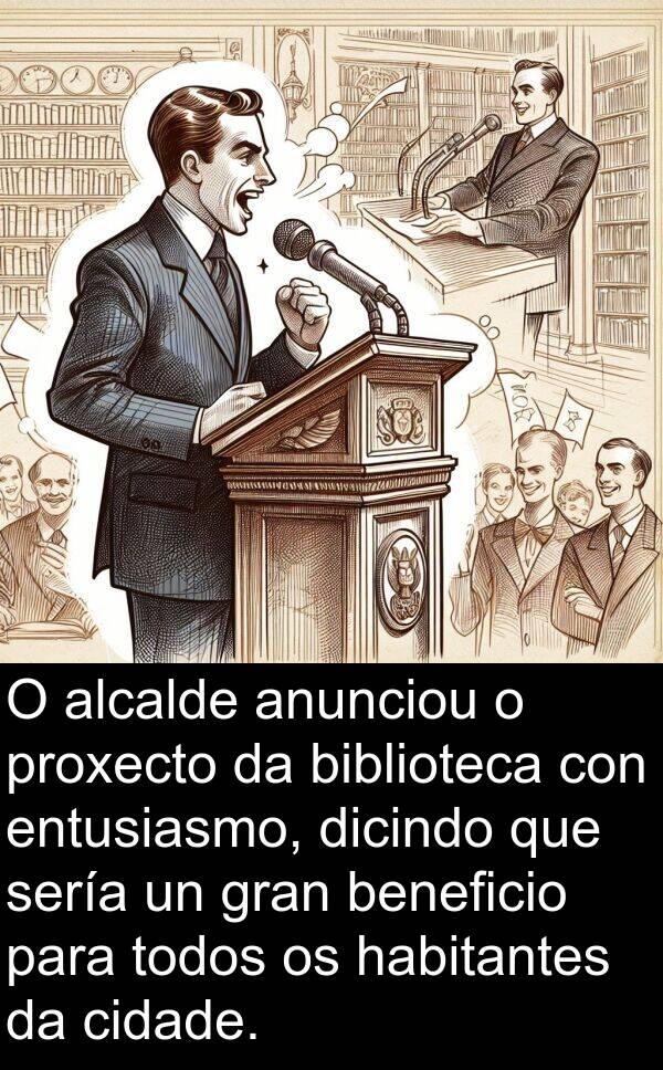 sería: O alcalde anunciou o proxecto da biblioteca con entusiasmo, dicindo que sería un gran beneficio para todos os habitantes da cidade.