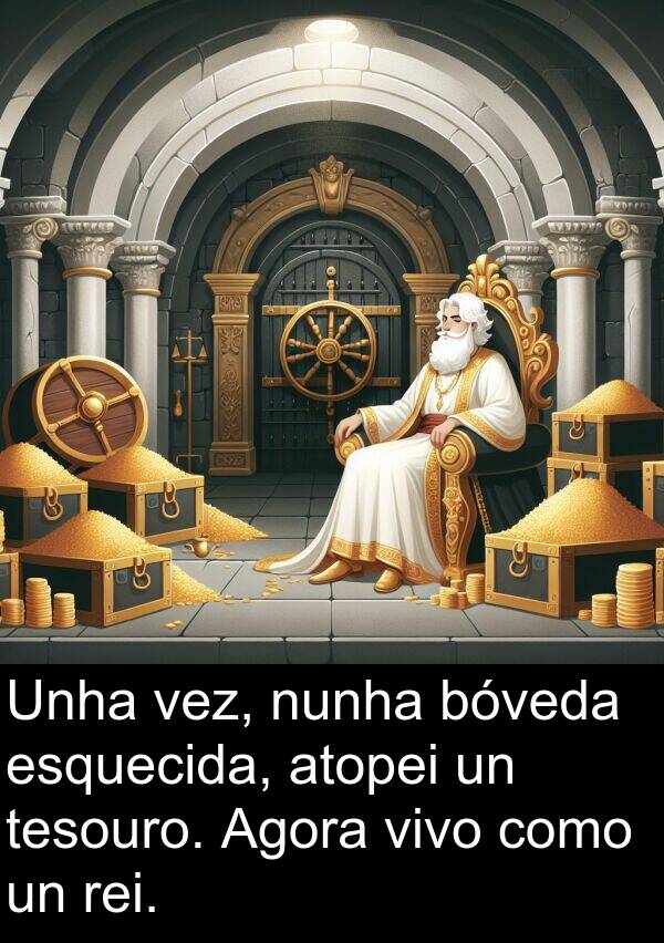 rei: Unha vez, nunha bóveda esquecida, atopei un tesouro. Agora vivo como un rei.