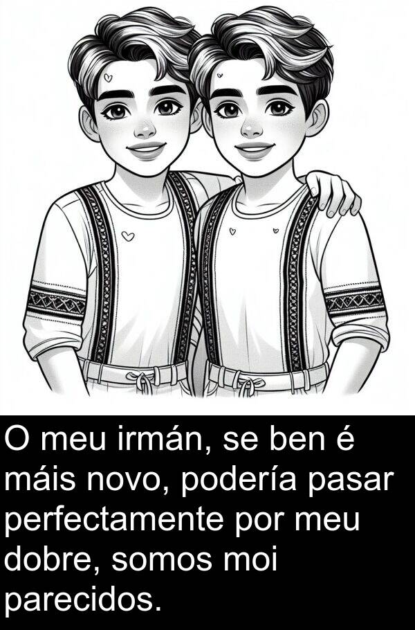 perfectamente: O meu irmán, se ben é máis novo, podería pasar perfectamente por meu dobre, somos moi parecidos.