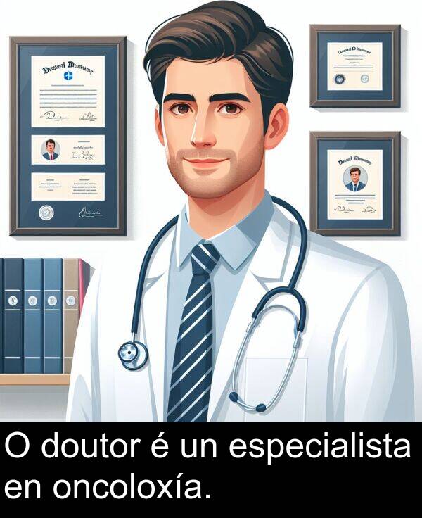 especialista: O doutor é un especialista en oncoloxía.