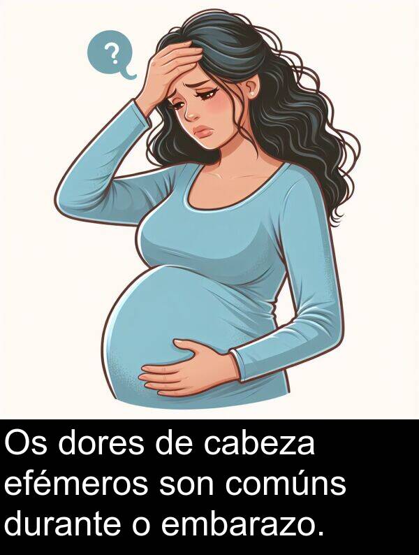 durante: Os dores de cabeza efémeros son comúns durante o embarazo.