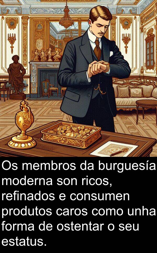 refinados: Os membros da burguesía moderna son ricos, refinados e consumen produtos caros como unha forma de ostentar o seu estatus.