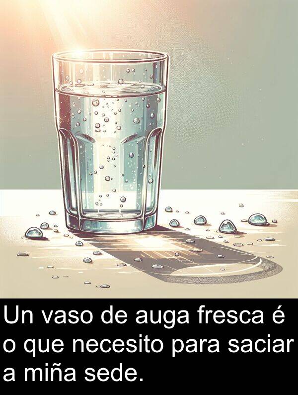 fresca: Un vaso de auga fresca é o que necesito para saciar a miña sede.