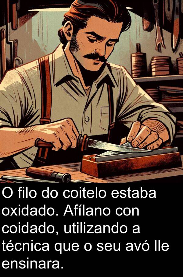 ensinara: O filo do coitelo estaba oxidado. Afílano con coidado, utilizando a técnica que o seu avó lle ensinara.