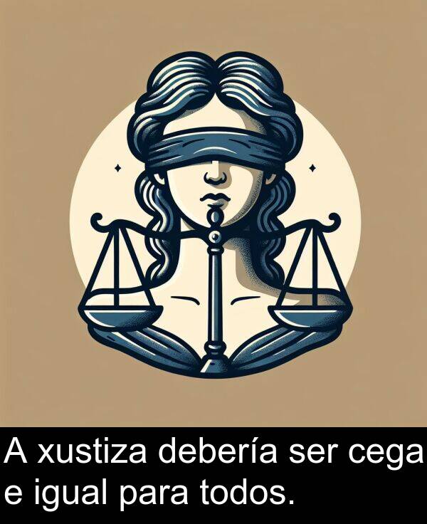 ser: A xustiza debería ser cega e igual para todos.