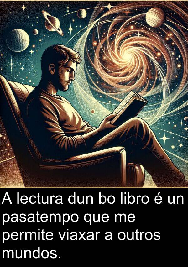 viaxar: A lectura dun bo libro é un pasatempo que me permite viaxar a outros mundos.