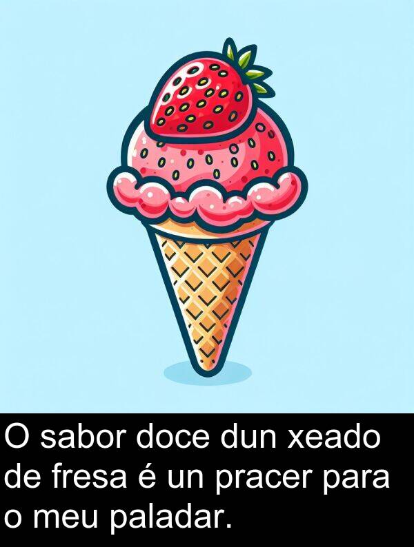 dun: O sabor doce dun xeado de fresa é un pracer para o meu paladar.