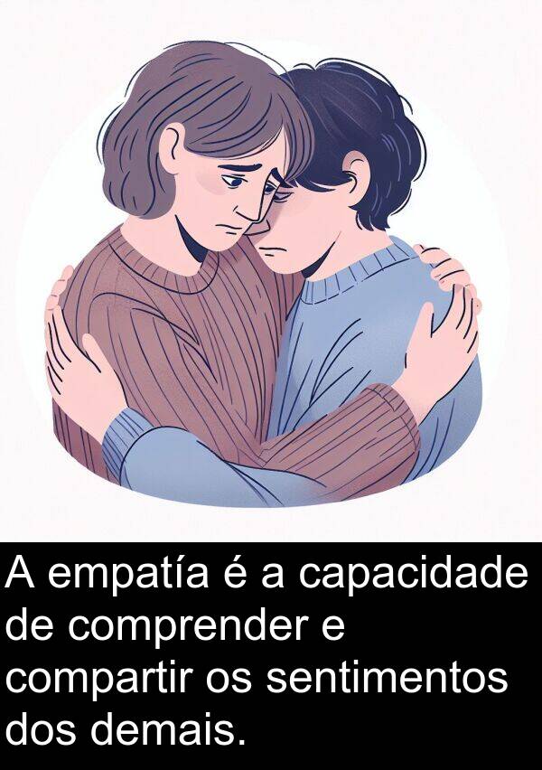 empatía: A empatía é a capacidade de comprender e compartir os sentimentos dos demais.