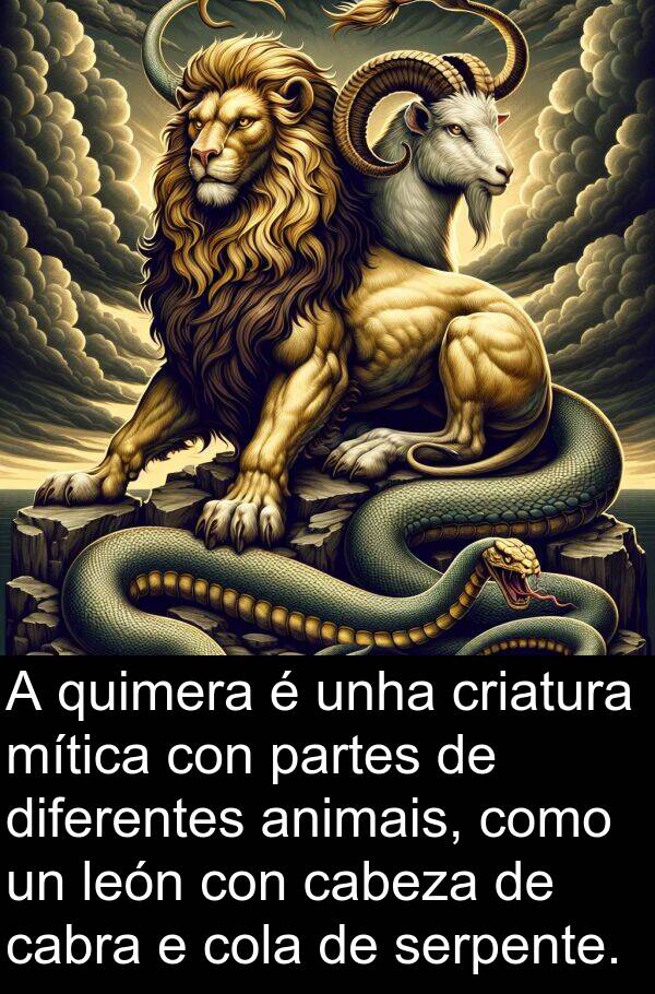 serpente: A quimera é unha criatura mítica con partes de diferentes animais, como un león con cabeza de cabra e cola de serpente.