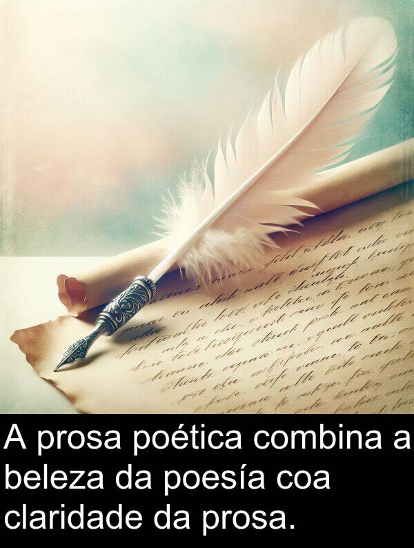 poesía: A prosa poética combina a beleza da poesía coa claridade da prosa.