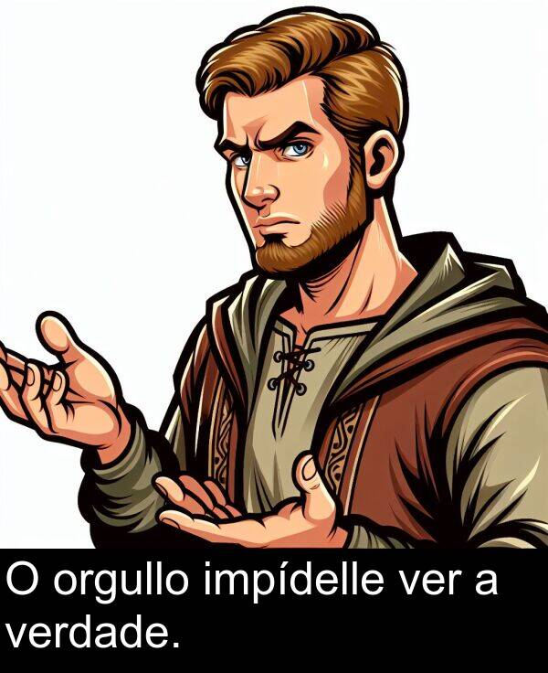ver: O orgullo impídelle ver a verdade.