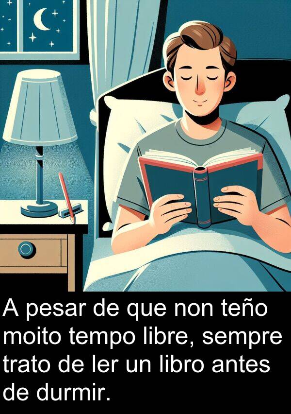 pesar: A pesar de que non teño moito tempo libre, sempre trato de ler un libro antes de durmir.