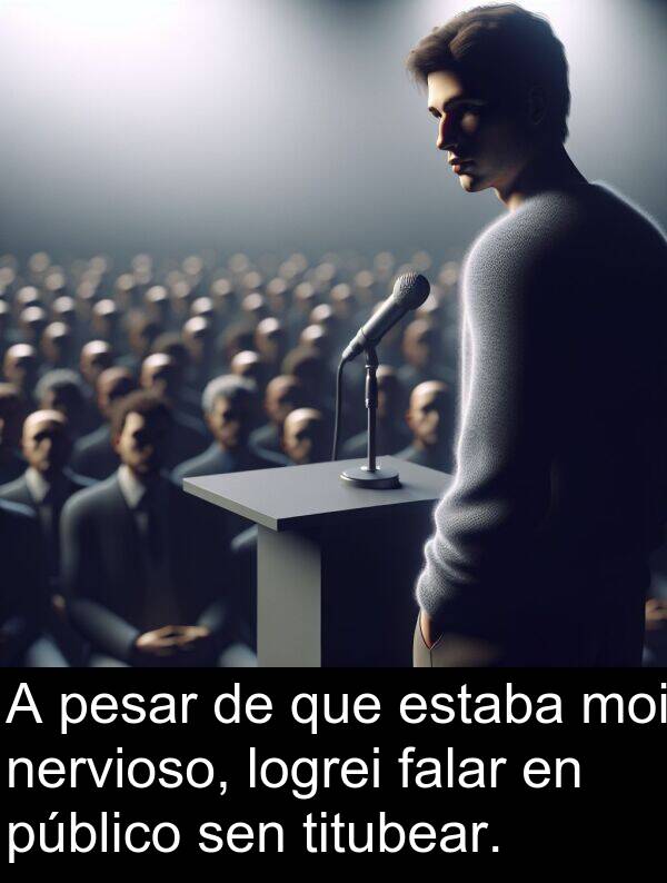 pesar: A pesar de que estaba moi nervioso, logrei falar en público sen titubear.