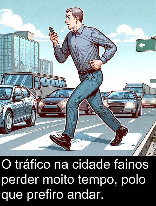 tempo: O tráfico na cidade fainos perder moito tempo, polo que prefiro andar.