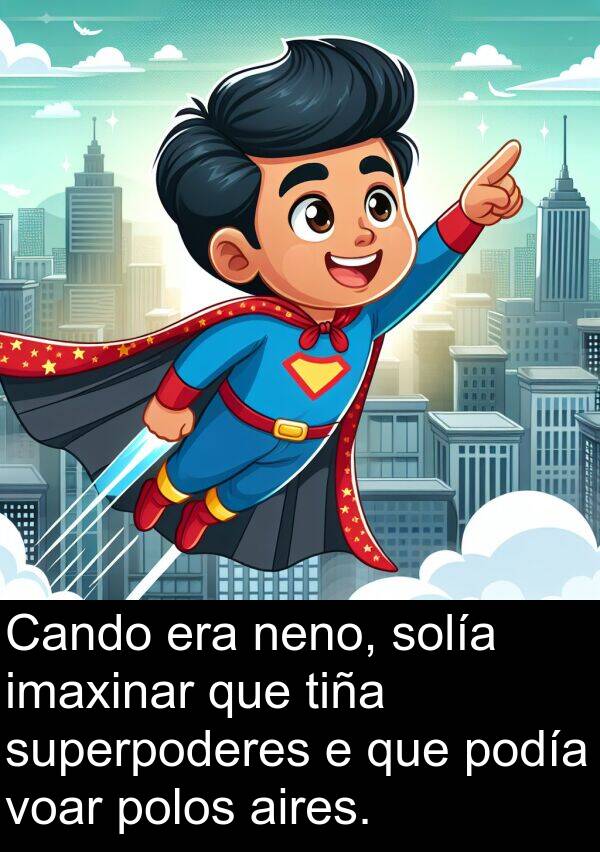 tiña: Cando era neno, solía imaxinar que tiña superpoderes e que podía voar polos aires.