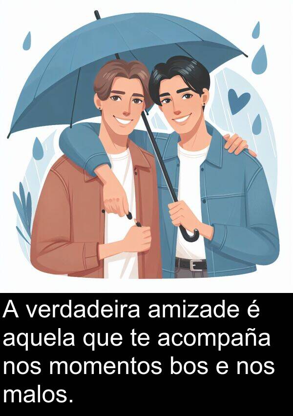 amizade: A verdadeira amizade é aquela que te acompaña nos momentos bos e nos malos.