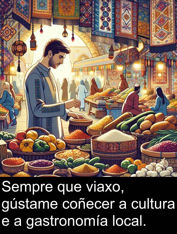 gastronomía: Sempre que viaxo, gústame coñecer a cultura e a gastronomía local.