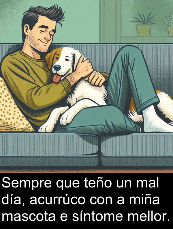 mascota: Sempre que teño un mal día, acurrúco con a miña mascota e síntome mellor.