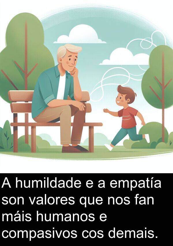 valores: A humildade e a empatía son valores que nos fan máis humanos e compasivos cos demais.