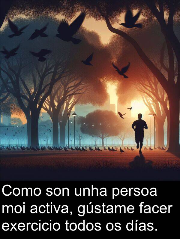 días: Como son unha persoa moi activa, gústame facer exercicio todos os días.