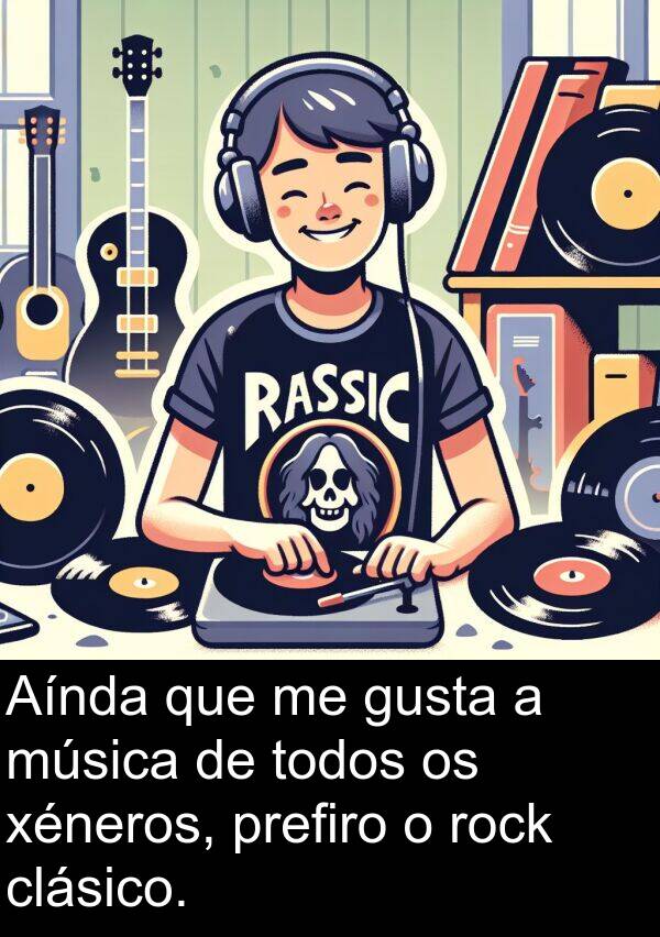 rock: Aínda que me gusta a música de todos os xéneros, prefiro o rock clásico.