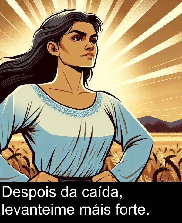 forte: Despois da caída, levanteime máis forte.