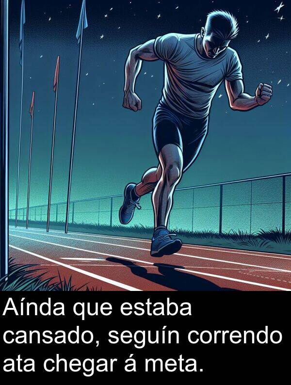 correndo: Aínda que estaba cansado, seguín correndo ata chegar á meta.