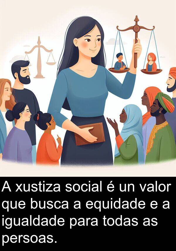 valor: A xustiza social é un valor que busca a equidade e a igualdade para todas as persoas.