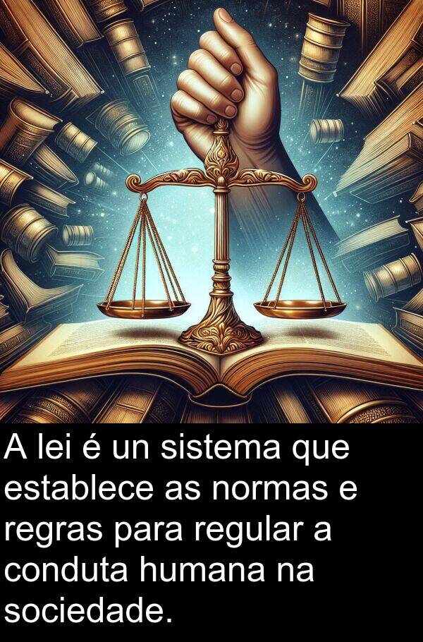 regras: A lei é un sistema que establece as normas e regras para regular a conduta humana na sociedade.