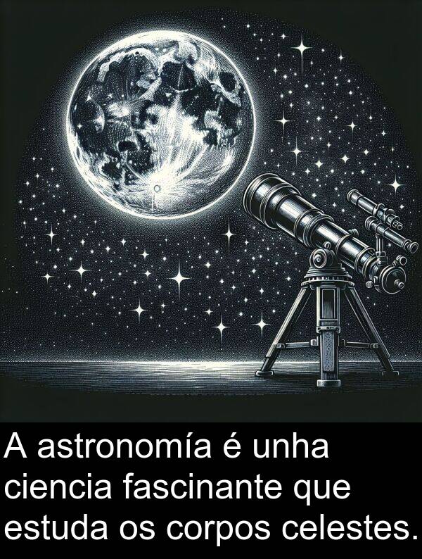 estuda: A astronomía é unha ciencia fascinante que estuda os corpos celestes.