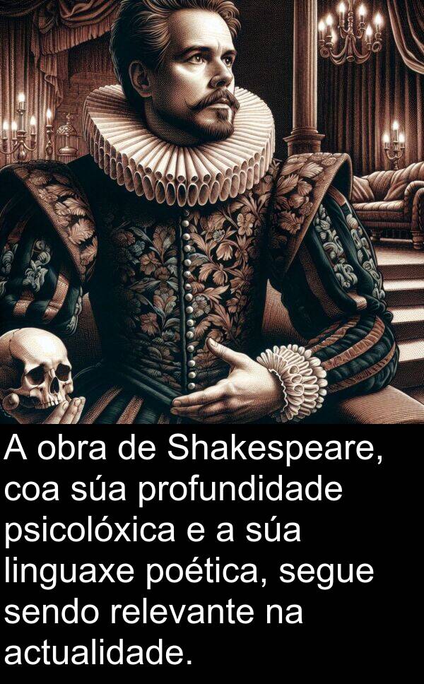 relevante: A obra de Shakespeare, coa súa profundidade psicolóxica e a súa linguaxe poética, segue sendo relevante na actualidade.