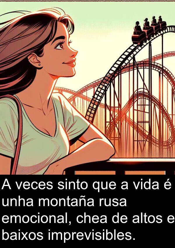 rusa: A veces sinto que a vida é unha montaña rusa emocional, chea de altos e baixos imprevisibles.