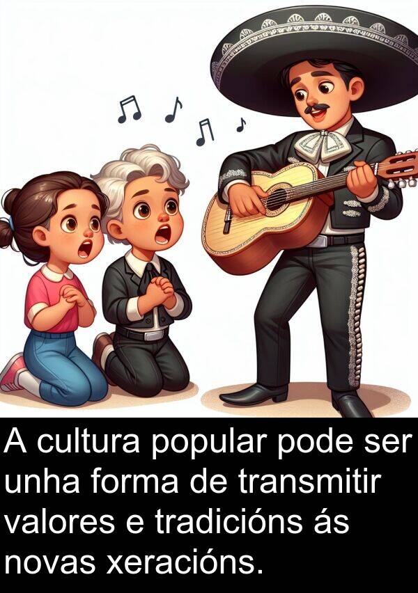 valores: A cultura popular pode ser unha forma de transmitir valores e tradicións ás novas xeracións.