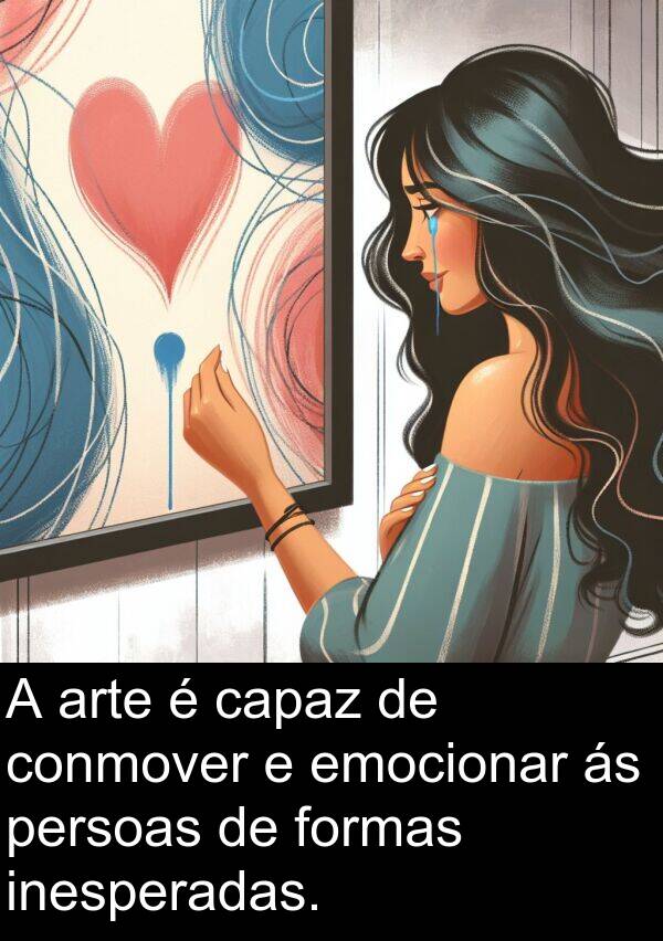 formas: A arte é capaz de conmover e emocionar ás persoas de formas inesperadas.