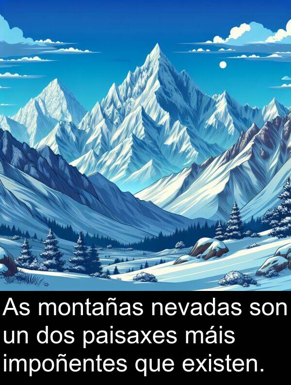 existen: As montañas nevadas son un dos paisaxes máis impoñentes que existen.