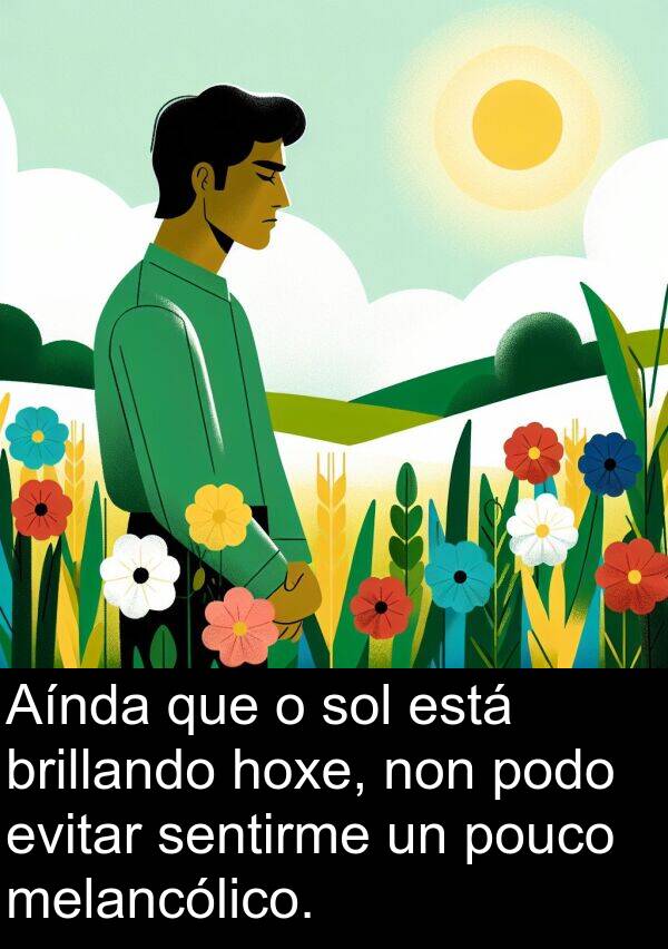 brillando: Aínda que o sol está brillando hoxe, non podo evitar sentirme un pouco melancólico.