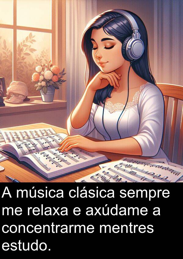 relaxa: A música clásica sempre me relaxa e axúdame a concentrarme mentres estudo.