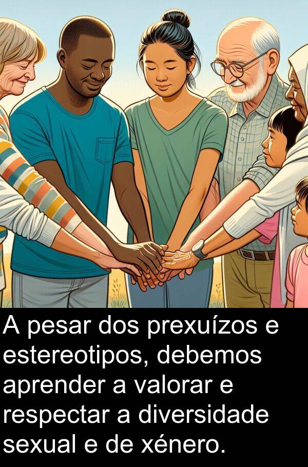 valorar: A pesar dos prexuízos e estereotipos, debemos aprender a valorar e respectar a diversidade sexual e de xénero.