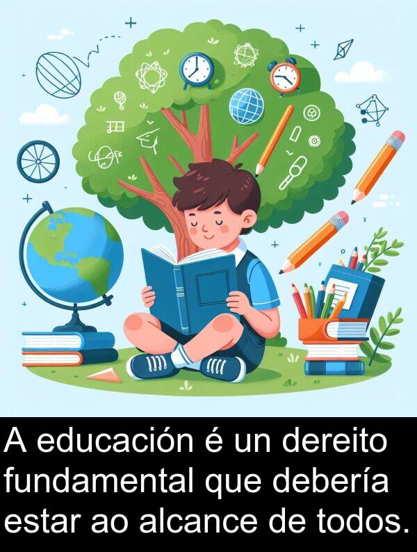 fundamental: A educación é un dereito fundamental que debería estar ao alcance de todos.