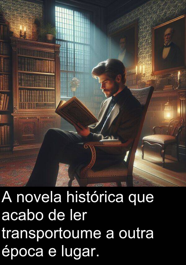 época: A novela histórica que acabo de ler transportoume a outra época e lugar.