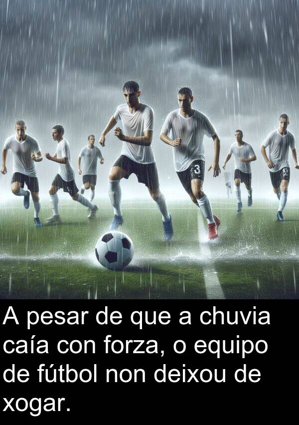 pesar: A pesar de que a chuvia caía con forza, o equipo de fútbol non deixou de xogar.