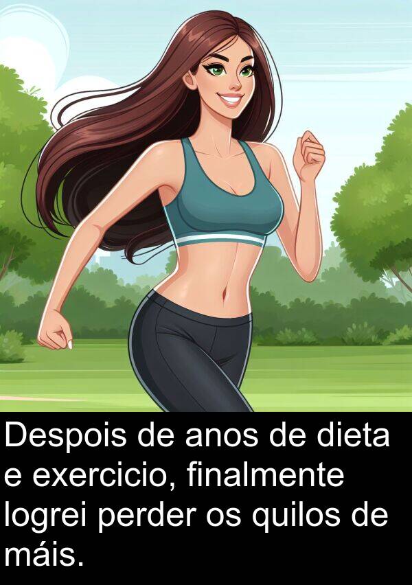 exercicio: Despois de anos de dieta e exercicio, finalmente logrei perder os quilos de máis.