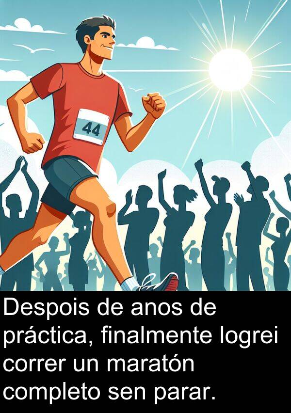 anos: Despois de anos de práctica, finalmente logrei correr un maratón completo sen parar.