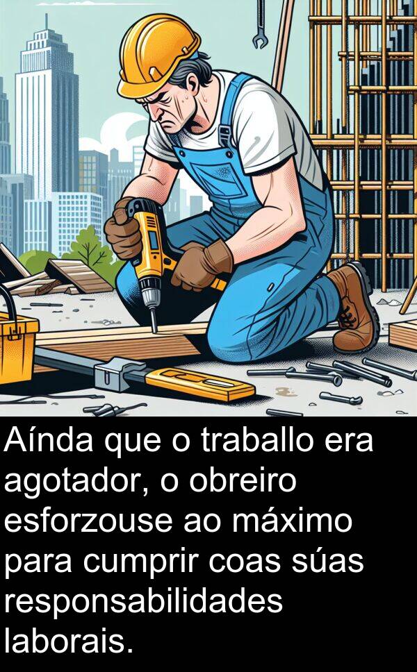 responsabilidades: Aínda que o traballo era agotador, o obreiro esforzouse ao máximo para cumprir coas súas responsabilidades laborais.