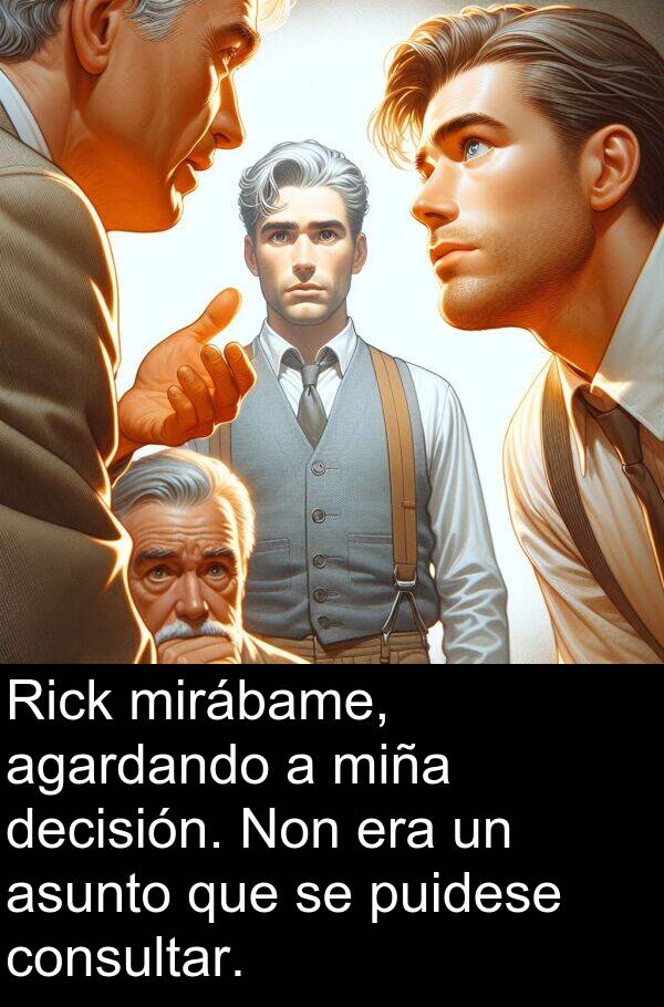 decisión: Rick mirábame, agardando a miña decisión. Non era un asunto que se puidese consultar.