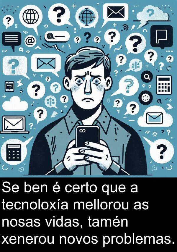 certo: Se ben é certo que a tecnoloxía mellorou as nosas vidas, tamén xenerou novos problemas.