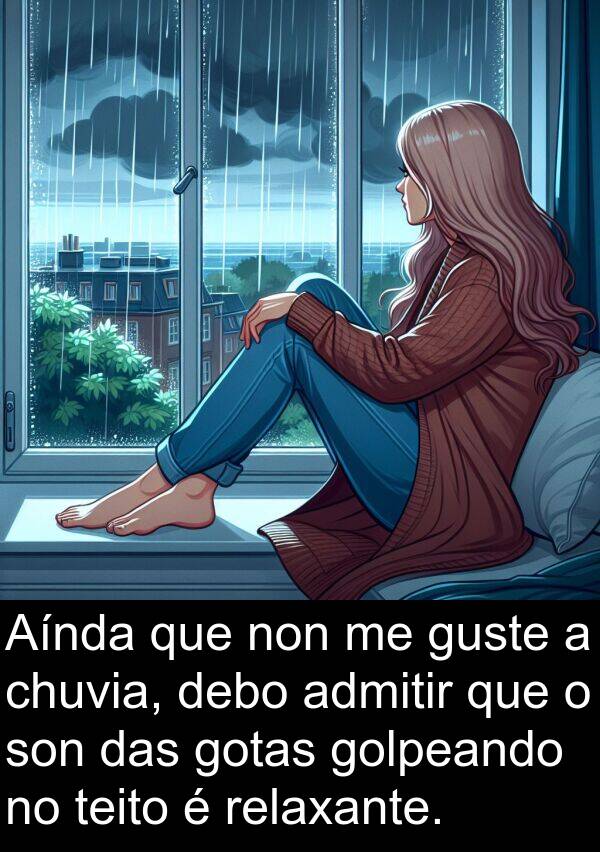 relaxante: Aínda que non me guste a chuvia, debo admitir que o son das gotas golpeando no teito é relaxante.