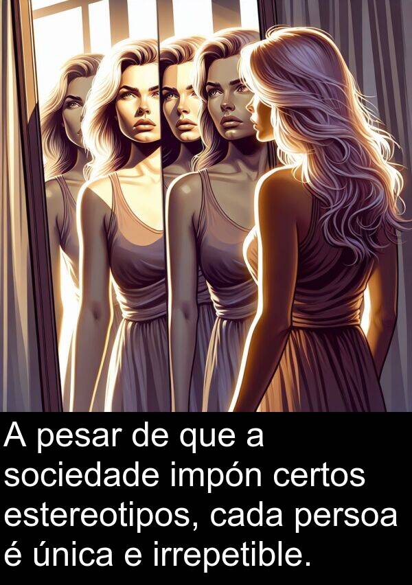 pesar: A pesar de que a sociedade impón certos estereotipos, cada persoa é única e irrepetible.